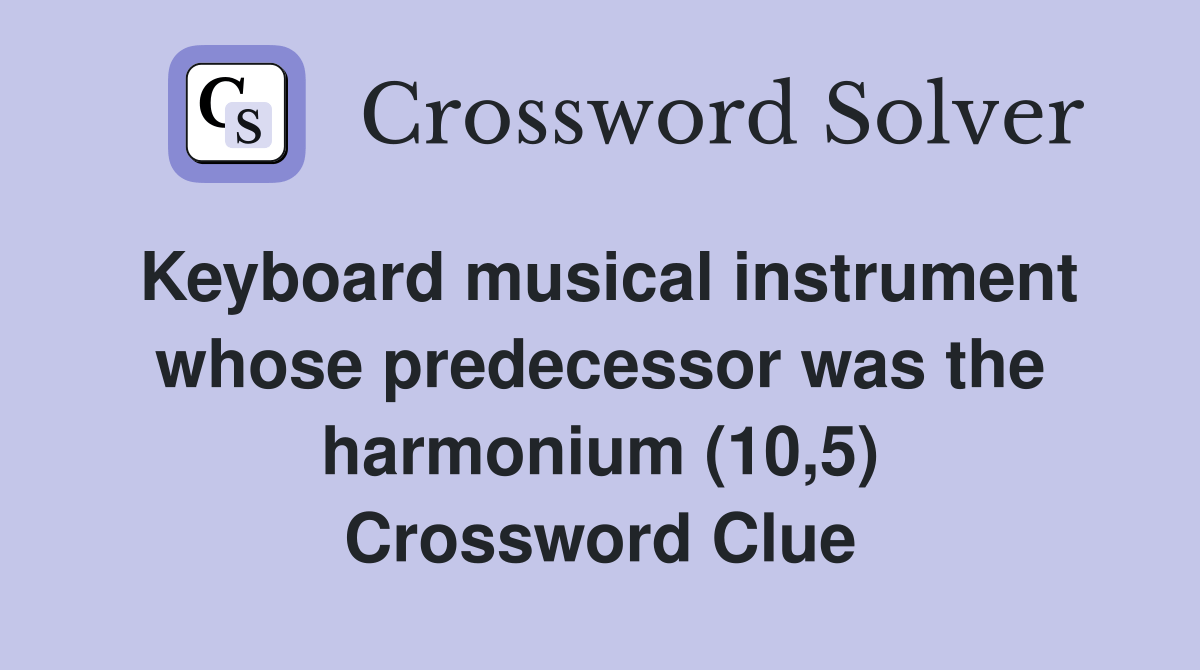 Keyboard musical instrument whose predecessor was the harmonium (10,5) Crossword Clue Answers